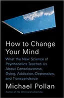 How to Change Your Mind: What the New Science of Psychedelics Teaches Us About Consciousness, Dying, Addiction, Depression, and Transcendence - book cover