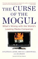 The Curse of the Mogul: What's Wrong with the World's Leading Media Companies - book cover