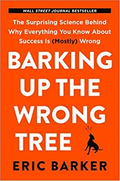 Barking Up the Wrong Tree: The Surprising Science Behind Why Everything You Know About Success Is (Mostly) Wrong - book cover