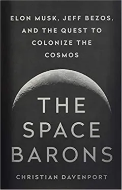 The Space Barons: Elon Musk, Jeff Bezos, and the Quest to Colonize the Cosmos - book cover