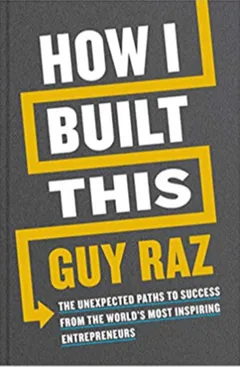 How I Built This: The Unexpected Paths to Success from the World’s Most Inspiring Entrepreneurs - book cover